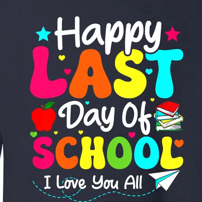 Happy Last Day Of School Teacher Student Graduation Toddler Sweatshirt