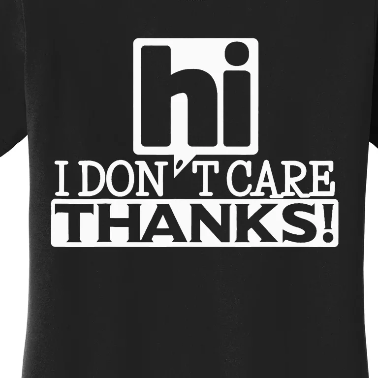 Hi L Don't Care Thanks Funny Humor Women's T-Shirt