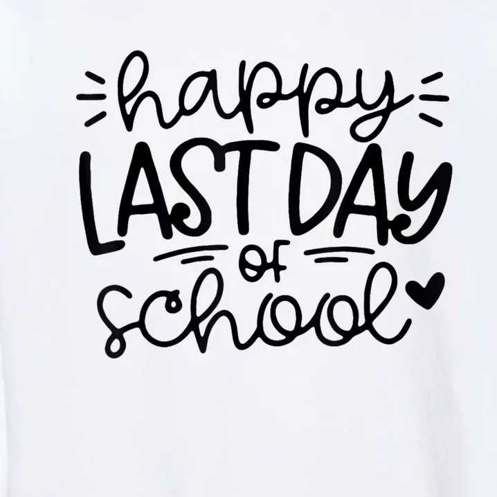 Happy Last Day Of School Teacher Student Graduation Garment-Dyed Sweatshirt