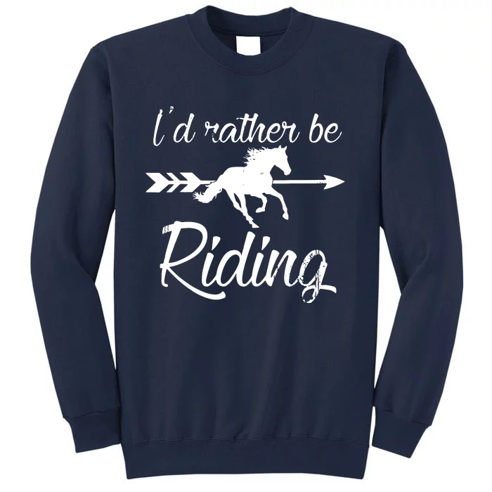 Horse Lover Id Rather Be Riding Horse Tall Sweatshirt