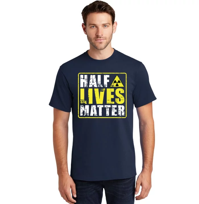 Half Lives Matter Nuclear Engineering Radioactive Symbol Tall T-Shirt