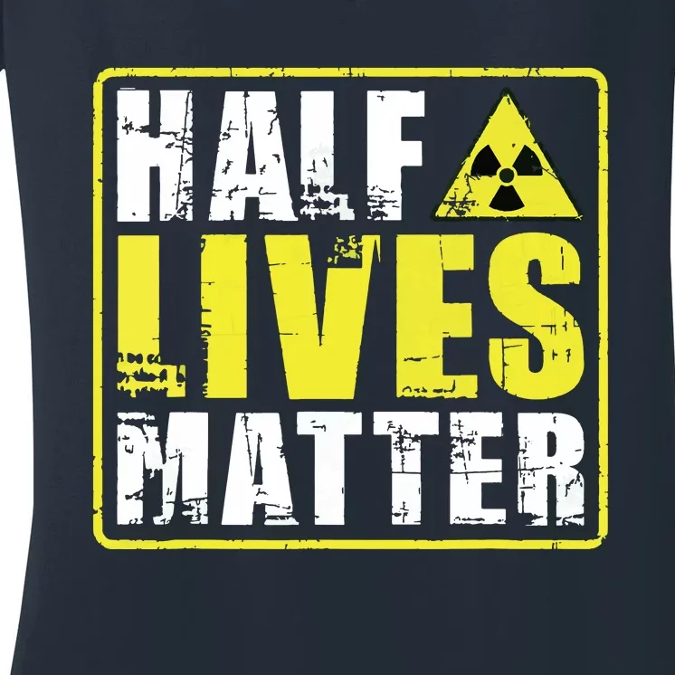 Half Lives Matter Nuclear Engineering Radioactive Symbol Women's V-Neck T-Shirt