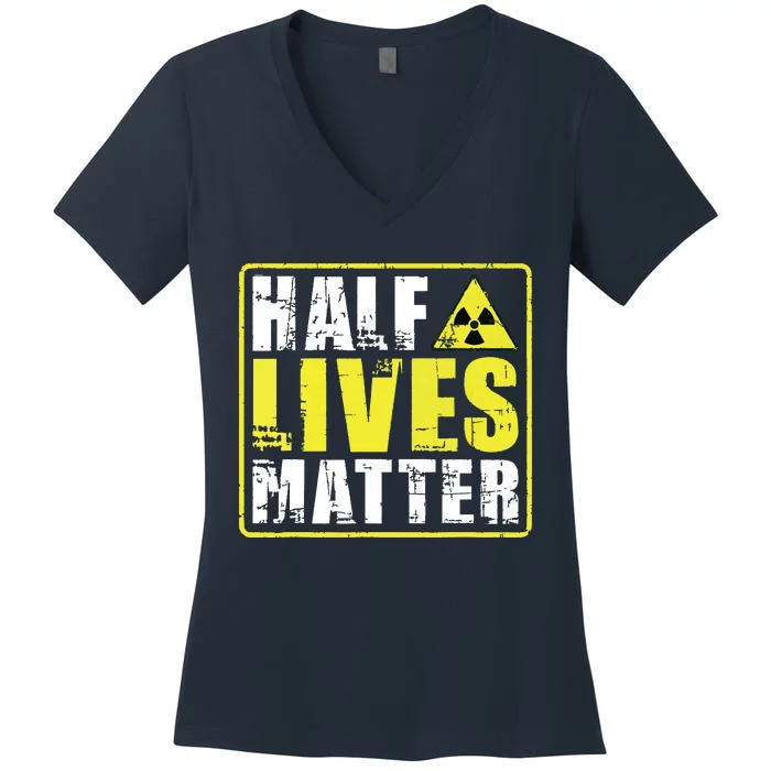 Half Lives Matter Nuclear Engineering Radioactive Symbol Women's V-Neck T-Shirt