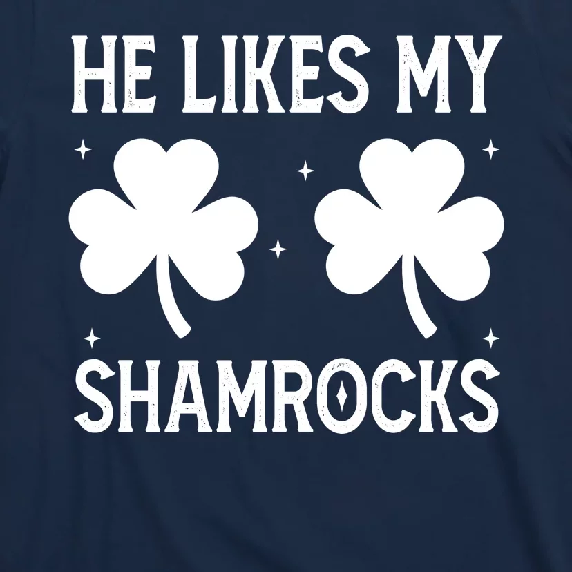 He Likes My Shamrocks Funny St Patricks Day T-Shirt