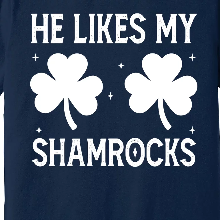 He Likes My Shamrocks Funny St Patricks Day Premium T-Shirt