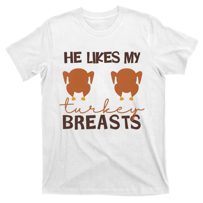 He Likes My Turkey Breast Funny Turkey Thanksgiving Matching Couple With Him T-Shirt