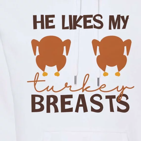 He Likes My Turkey Breast Funny Turkey Thanksgiving Matching Couple With Him Premium Hoodie