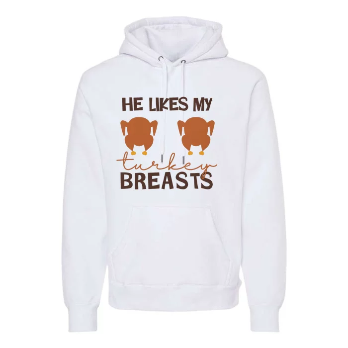 He Likes My Turkey Breast Funny Turkey Thanksgiving Matching Couple With Him Premium Hoodie