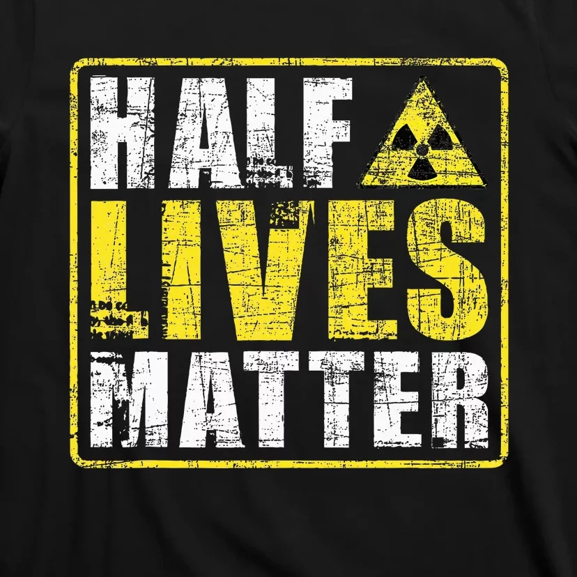 Half Lives Matter Nuclear Engineering T-Shirt