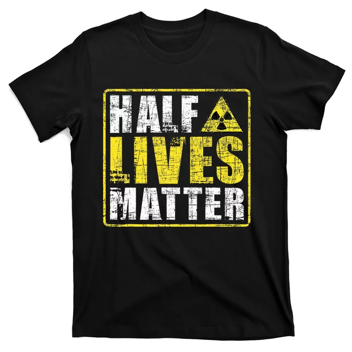 Half Lives Matter Nuclear Engineering T-Shirt