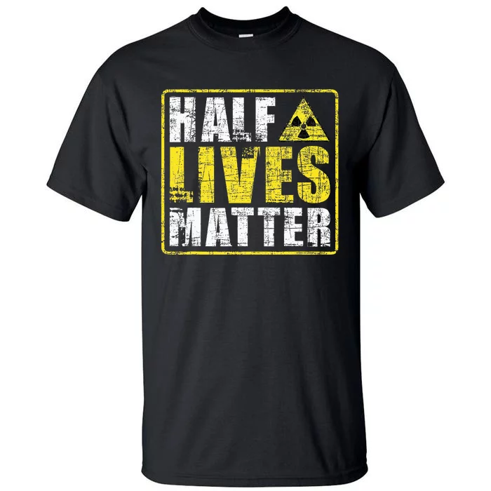 Half Lives Matter Nuclear Engineering Tall T-Shirt