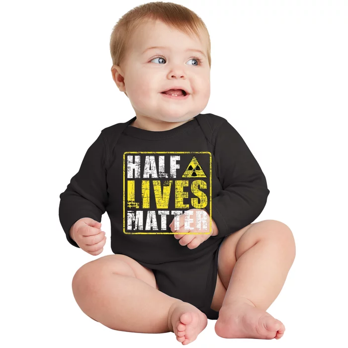 Half Lives Matter Nuclear Engineering Baby Long Sleeve Bodysuit