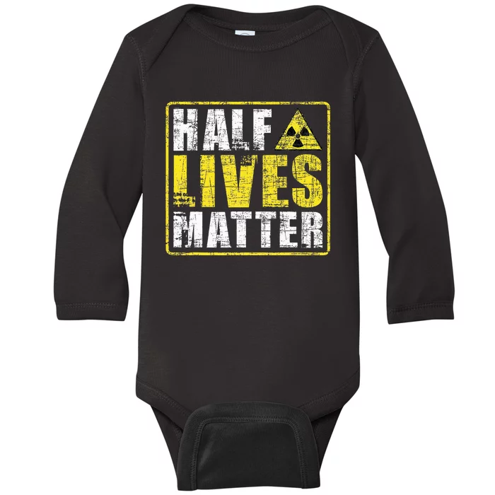 Half Lives Matter Nuclear Engineering Baby Long Sleeve Bodysuit