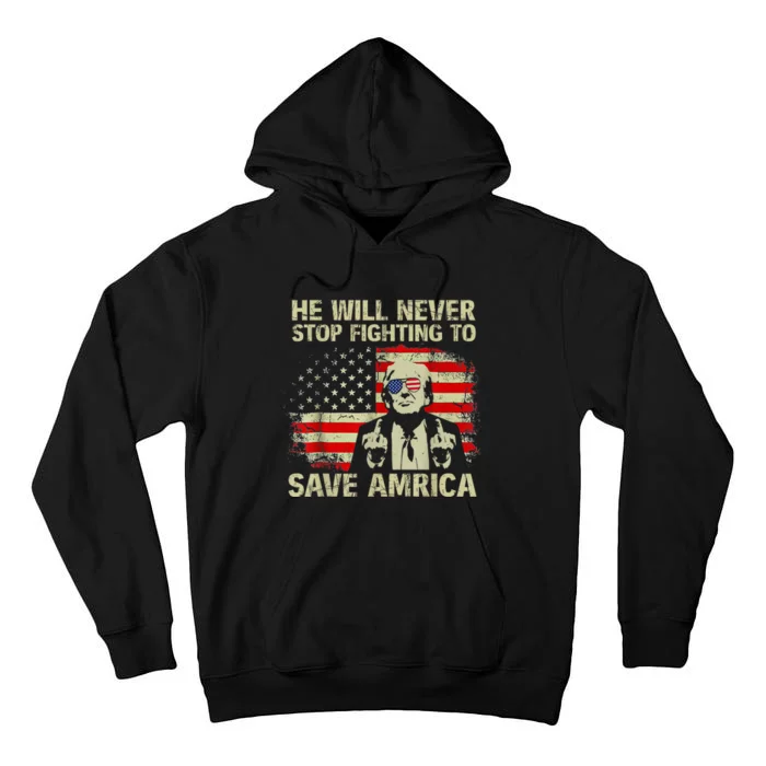 He Ll Never Stop Fighting To Save America Support Trump 2024 Tall Hoodie