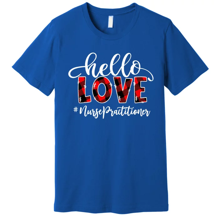 Hello Love Nurse Practitioner Flannel Valentine's Day Cool Gift Premium T-Shirt