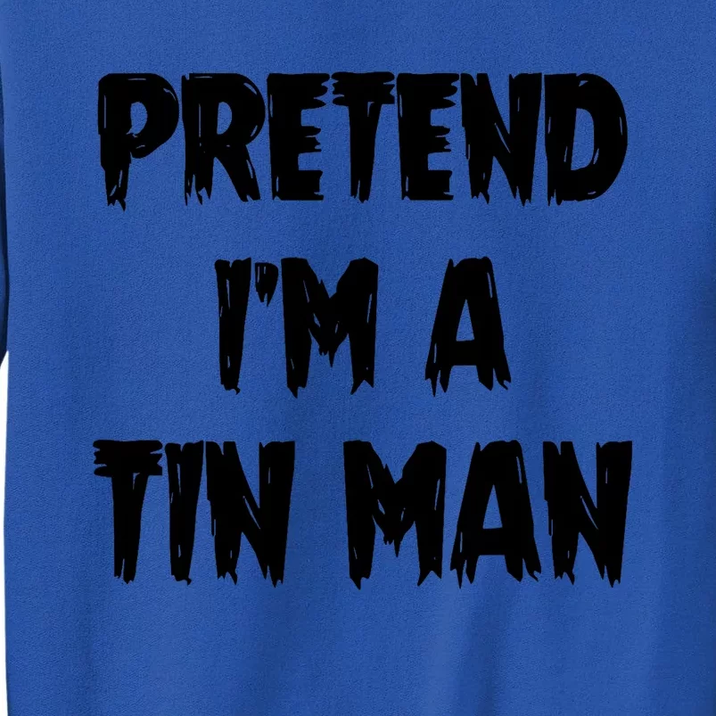 Halloween Lazy Party Costume Pretend Im A Tin Man Gift Tall Sweatshirt