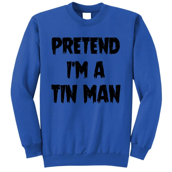 Halloween Lazy Party Costume Pretend Im A Tin Man Gift Tall Sweatshirt