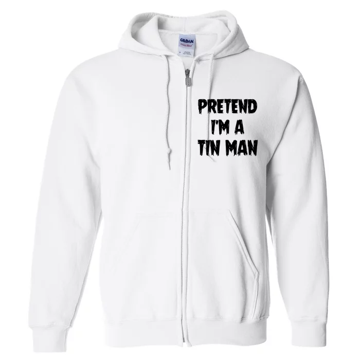 Halloween Lazy Party Costume Pretend Im A Tin Man Gift Full Zip Hoodie