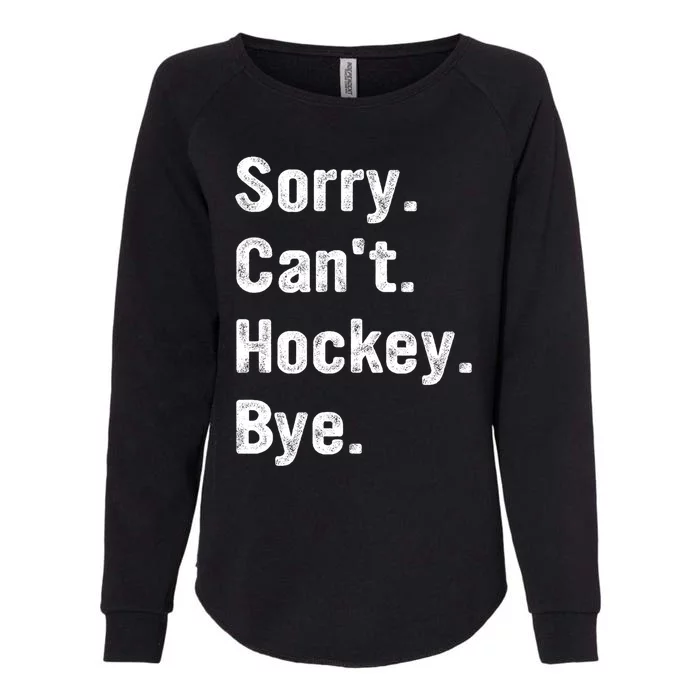 Hockey Lover Sorry CanT Hockey Bye Funny Hockey Gift Womens California Wash Sweatshirt