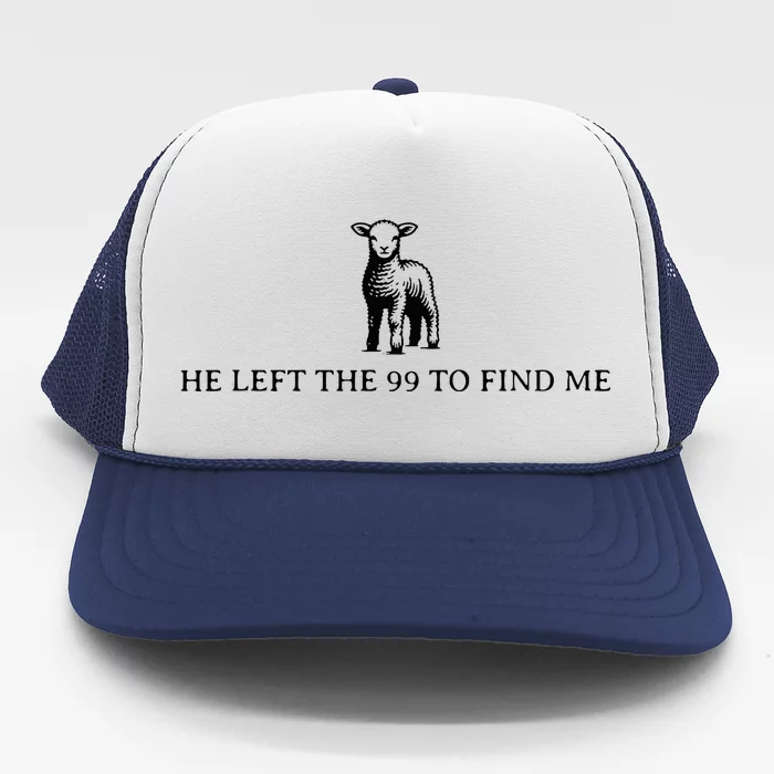 He Left The 99 To Find Me Trucker Hat