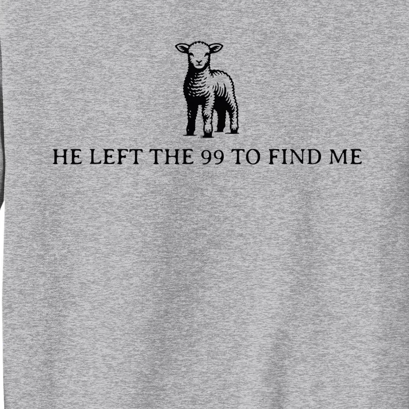 He Left The 99 To Find Me Tall Sweatshirt