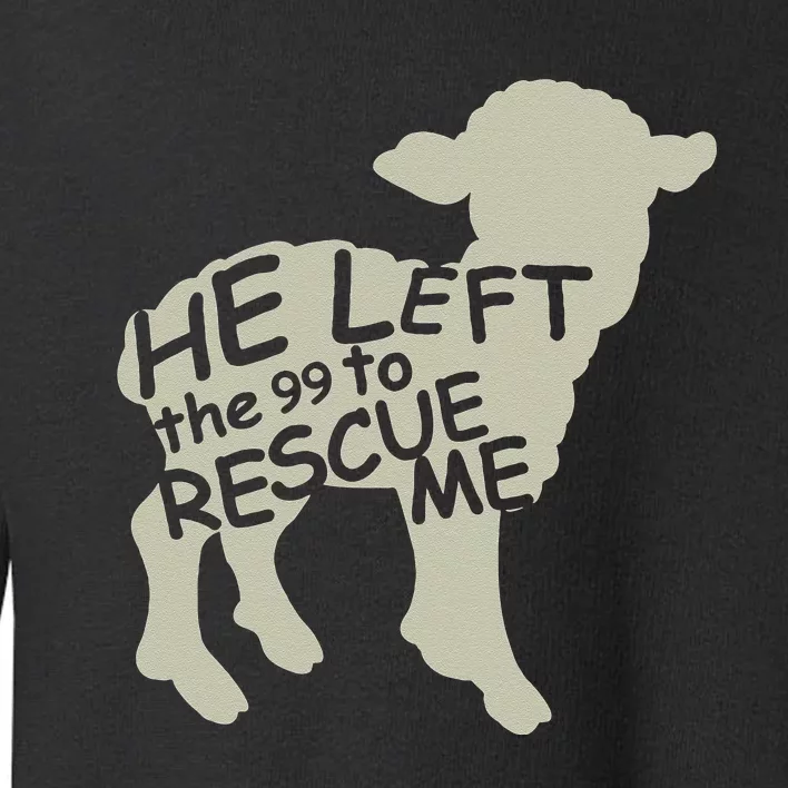 He Left the 99 to Rescue Me Gods Love Christian Believers Toddler Sweatshirt