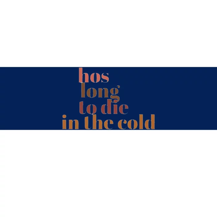 Hos Long To Die In Cold Bumper Sticker