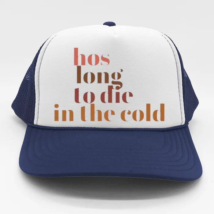 Hos Long To Die In Cold Trucker Hat