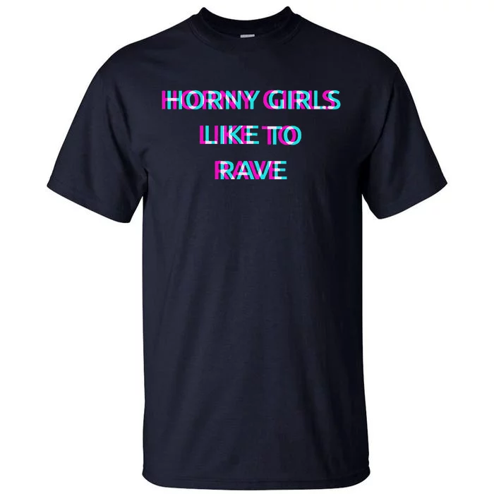 Horny Like To Rave Party Club Festival Raver Tall T-Shirt