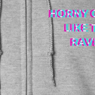 Horny Like To Rave Party Club Festival Raver Full Zip Hoodie