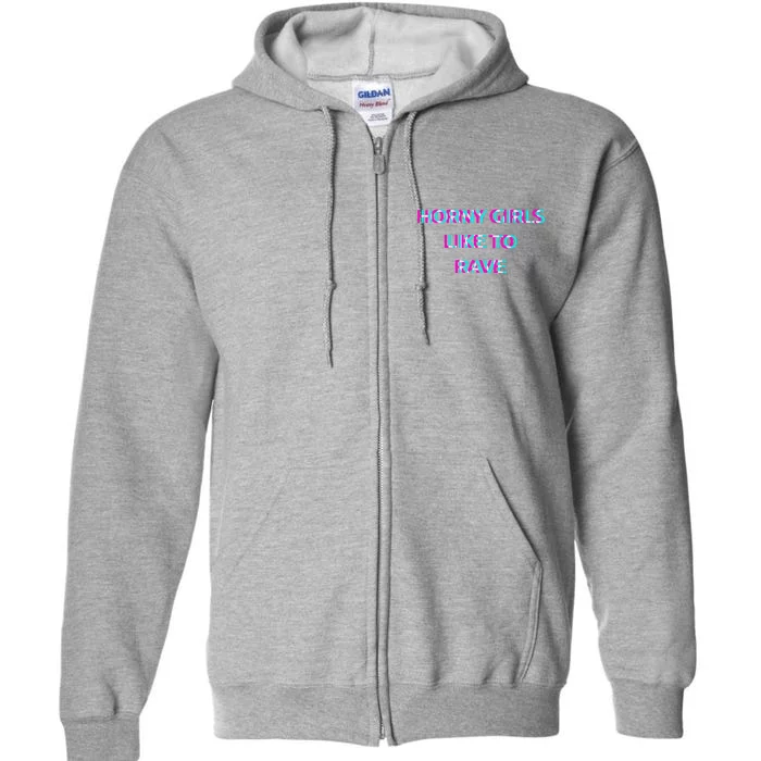 Horny Like To Rave Party Club Festival Raver Full Zip Hoodie