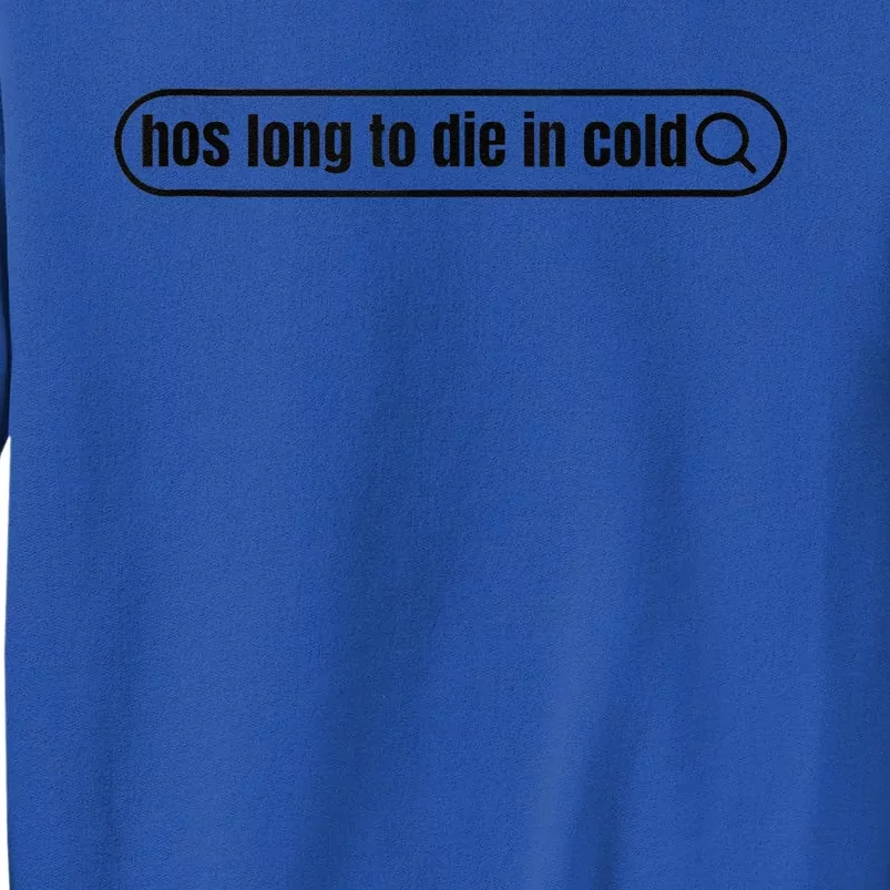 Hos Long To Die In Cold Tall Sweatshirt