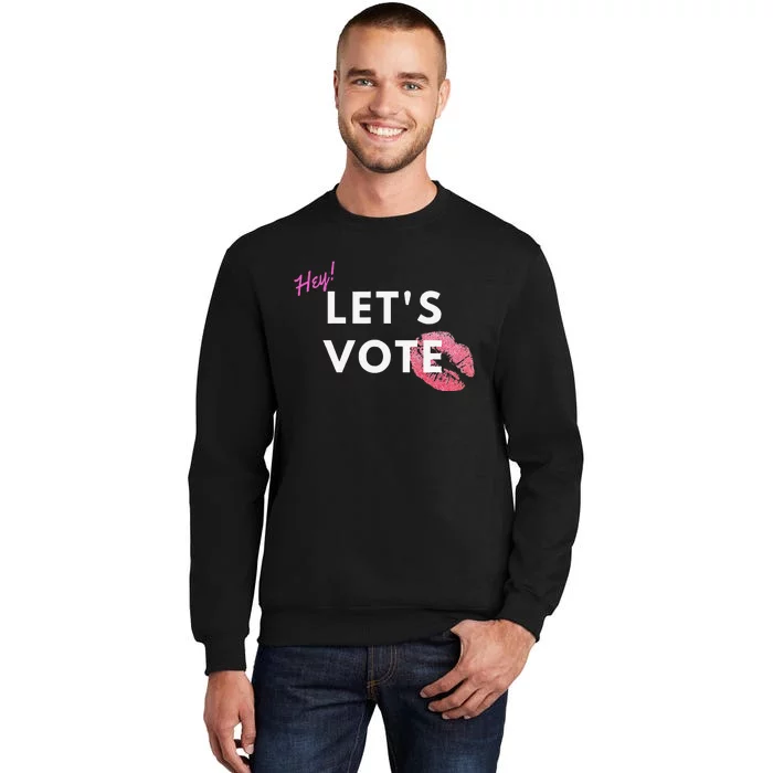 Hey LetS Vote 2024 Election Feminine Cute Voter Rights Tall Sweatshirt