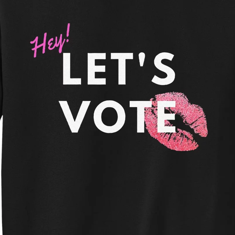 Hey LetS Vote 2024 Election Feminine Cute Voter Rights Tall Sweatshirt