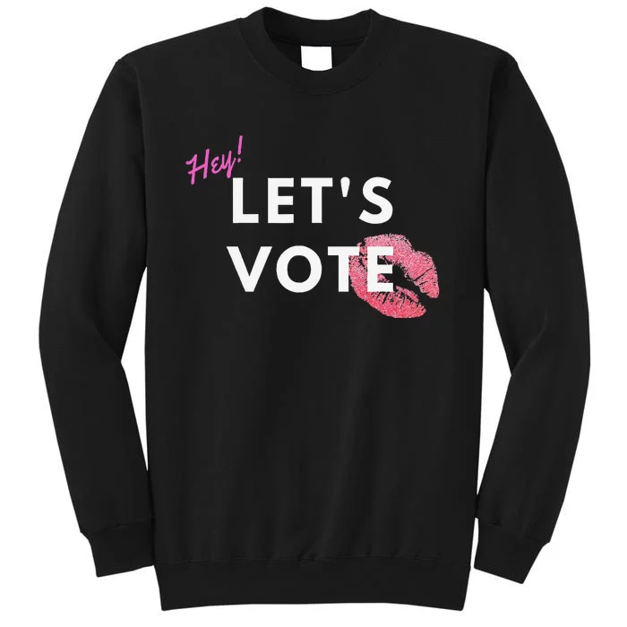 Hey LetS Vote 2024 Election Feminine Cute Voter Rights Tall Sweatshirt