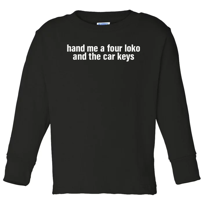 Hand Me A Four Loko And The Car Keys Toddler Long Sleeve Shirt