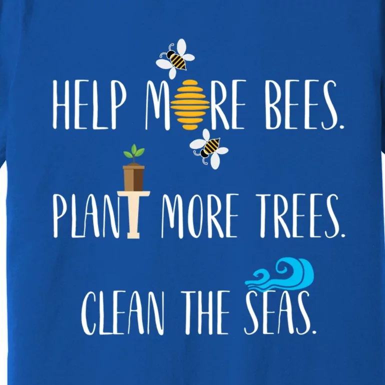 Help More Bees Plant More Trees Clean The Seas Cool Gift Premium T-Shirt