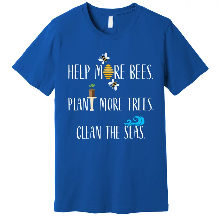 Help More Bees Plant More Trees Clean The Seas Cool Gift Premium T-Shirt