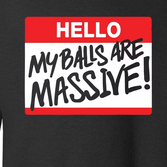 Hello My Balls Are Massive Toddler Sweatshirt