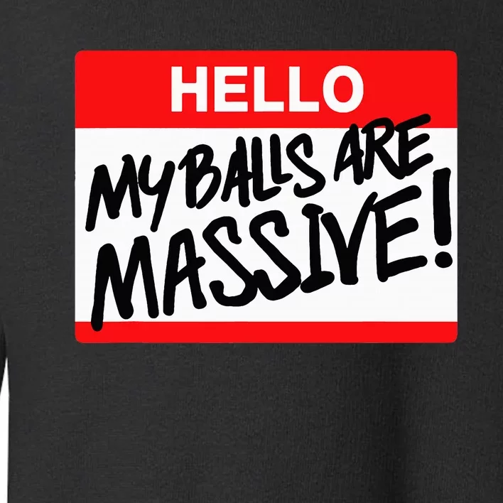 Hello My Balls Are Massive Toddler Sweatshirt