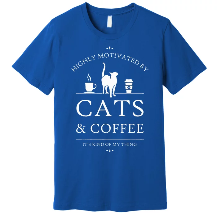 Highly Motivated By Cats And Coffee Premium T-Shirt