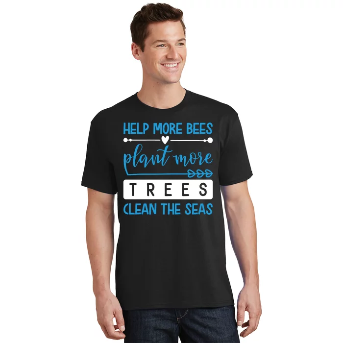 Help More Bees Plant More Trees Clean The Seas T-Shirt