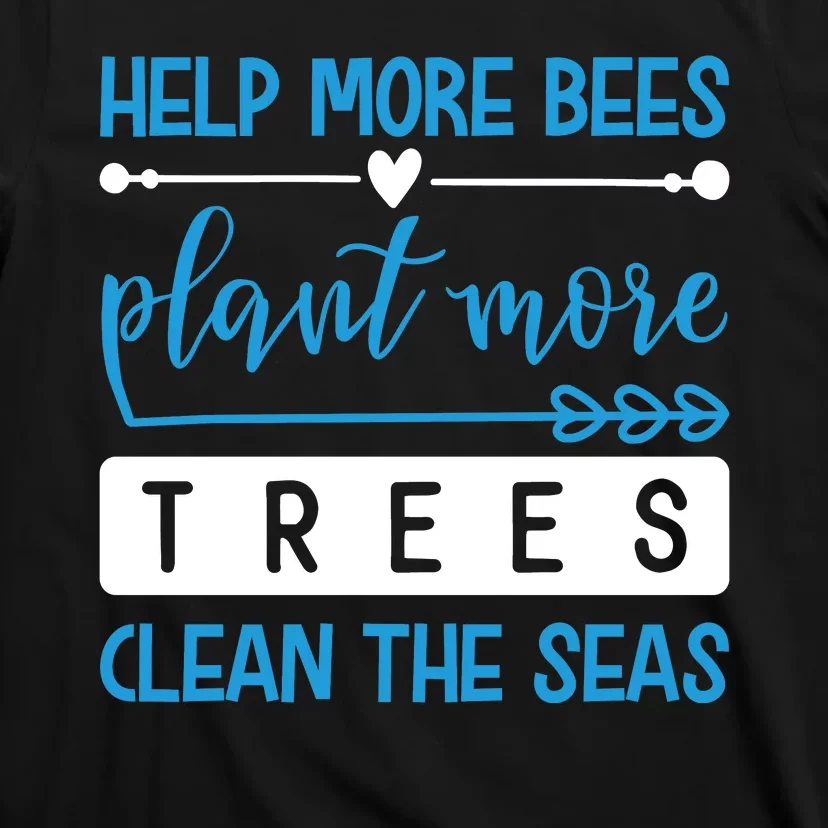 Help More Bees Plant More Trees Clean The Seas T-Shirt