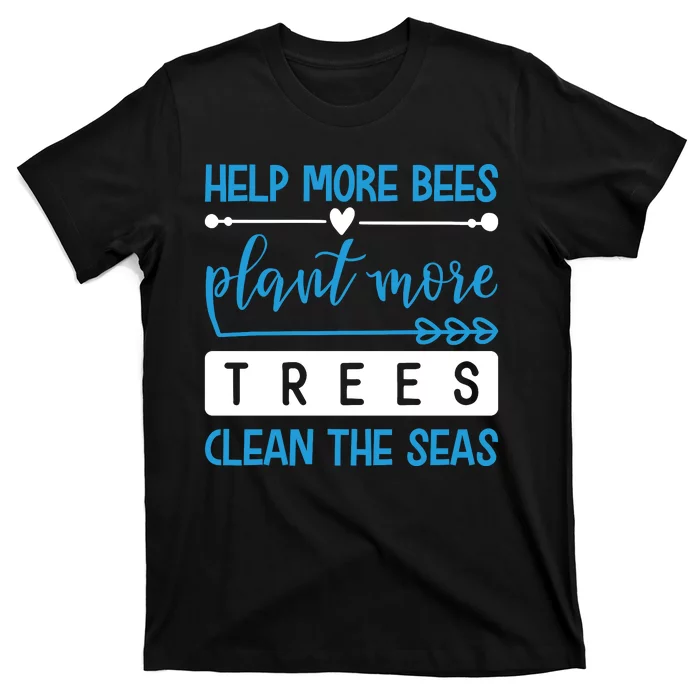 Help More Bees Plant More Trees Clean The Seas T-Shirt