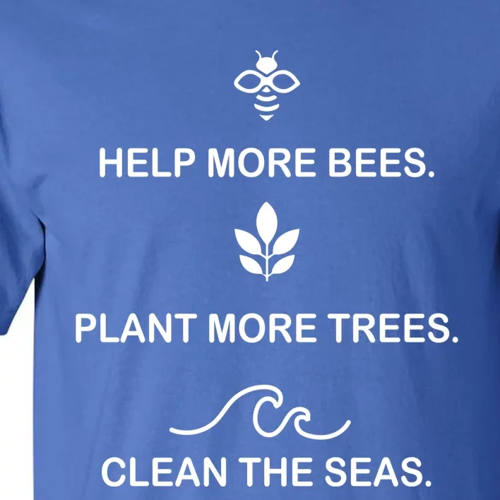 Help More Bees Plant More Tree Clean The Seas Gift Tall T-Shirt