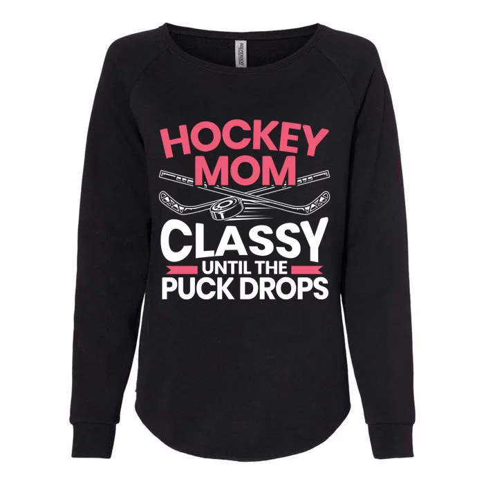 Hockey Mom Classy Until The Puck Drops Mothers Day Cute Gift Womens California Wash Sweatshirt