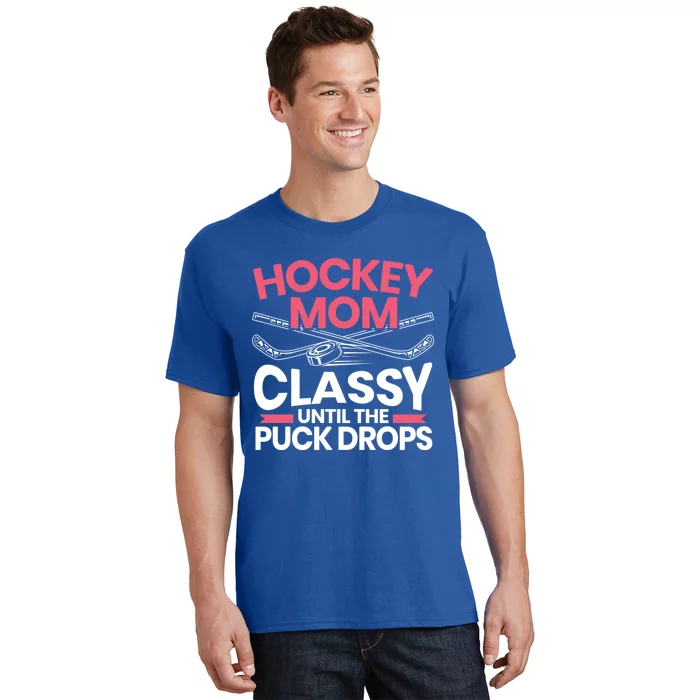 Hockey Mom Classy Until The Puck Drops Mothers Day Cute Gift T-Shirt