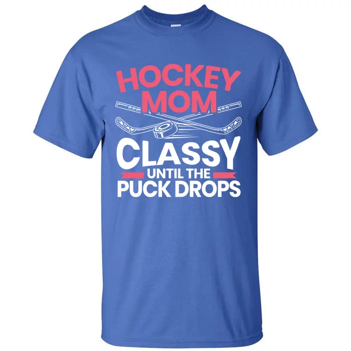 Hockey Mom Classy Until The Puck Drops Mothers Day Cute Gift Tall T-Shirt