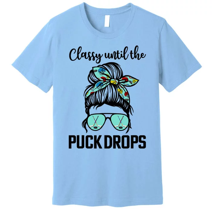 Hockey Moms Classy Until The Puck Drops Messy Hair Hockey Cute Gift Premium T-Shirt