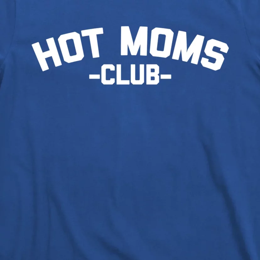 Hot Moms Club Funny Gift Funny Saying Sarcastic Cute Sexy Mom Gift T-Shirt